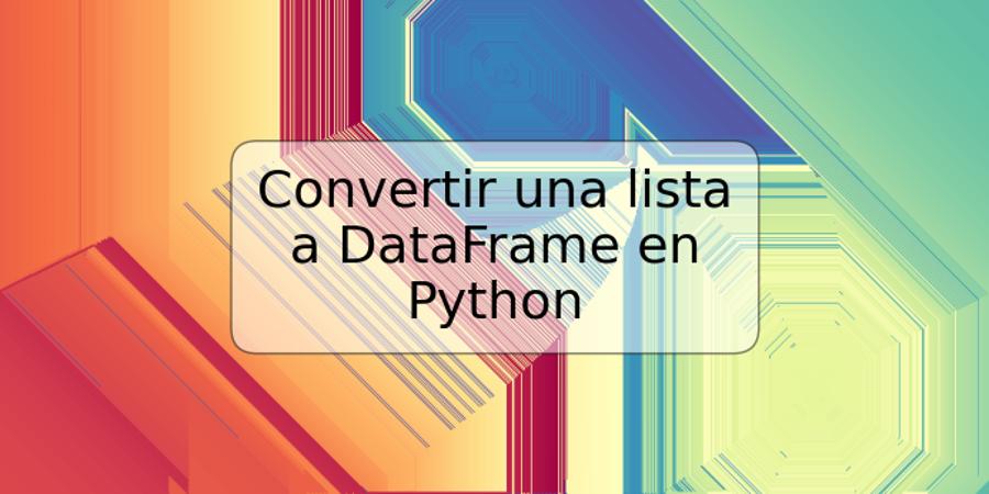 Convertir una lista a DataFrame en Python