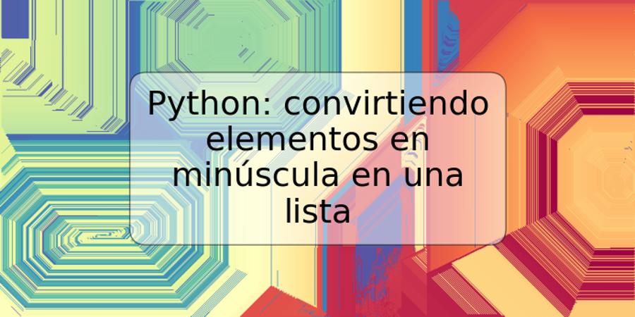 Python: convirtiendo elementos en minúscula en una lista