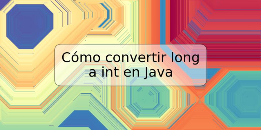 Cómo convertir long a int en Java