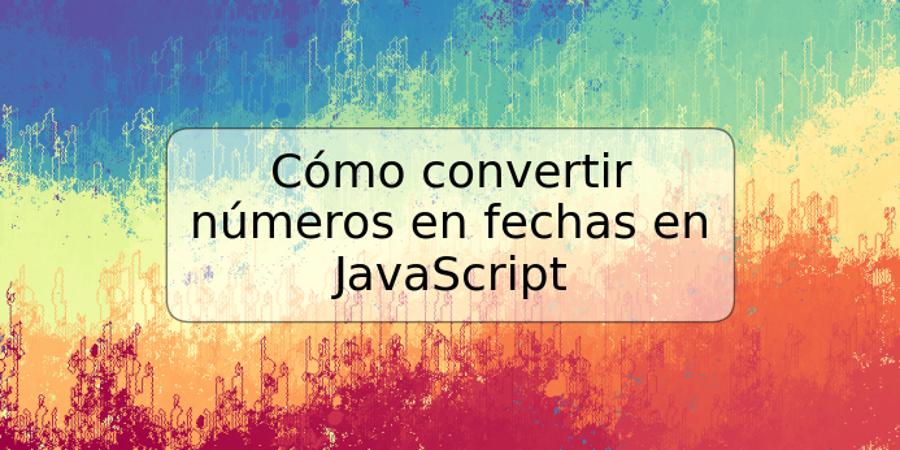 Cómo convertir números en fechas en JavaScript