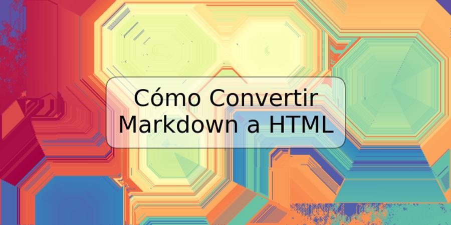 Cómo Convertir Markdown a HTML