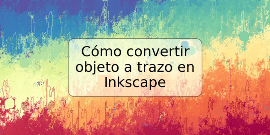 Cómo convertir objeto a trazo en Inkscape