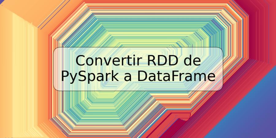 Convertir RDD de PySpark a DataFrame