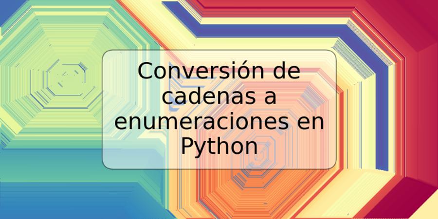 Conversión de cadenas a enumeraciones en Python