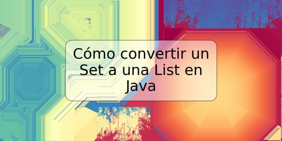 Cómo convertir un Set a una List en Java