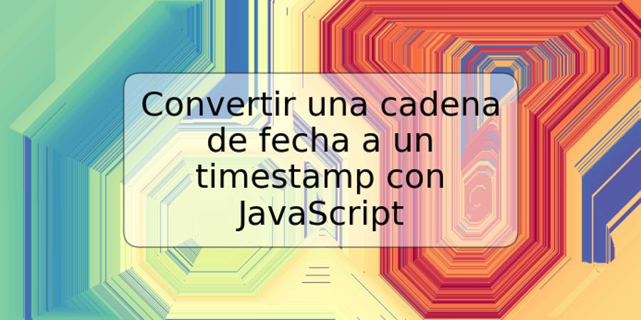 Convertir una cadena de fecha a un timestamp con JavaScript