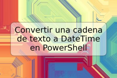 Convertir una cadena de texto a DateTime en PowerShell