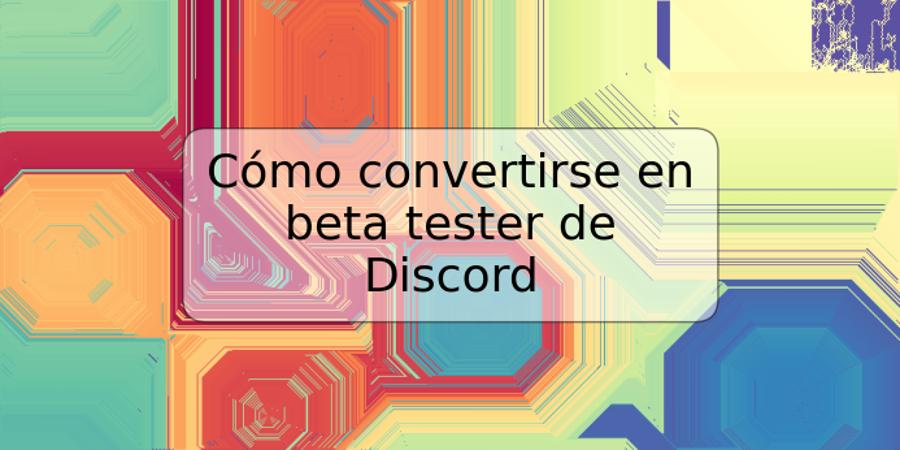 Cómo convertirse en beta tester de Discord