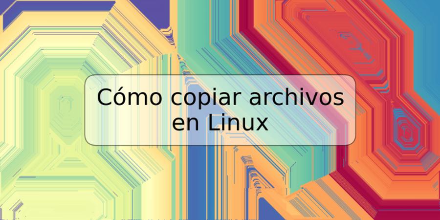 Cómo copiar archivos en Linux