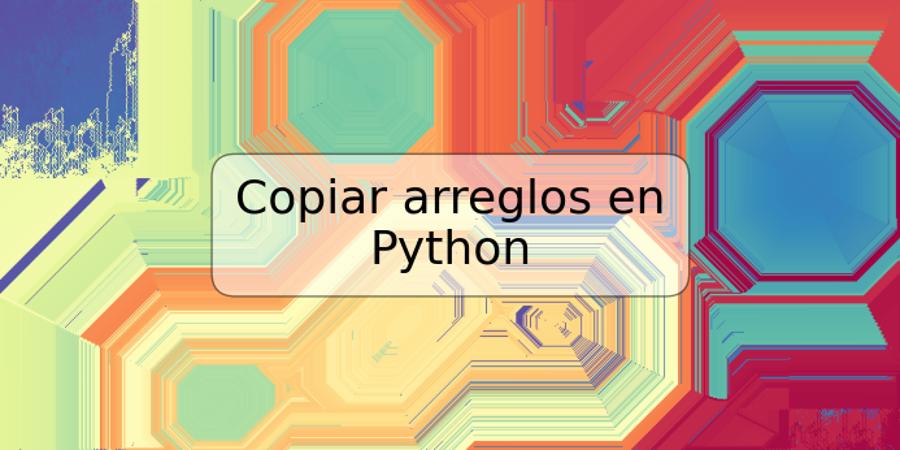 Copiar arreglos en Python