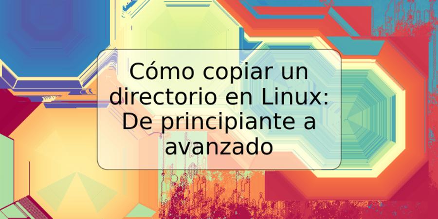 Cómo copiar un directorio en Linux: De principiante a avanzado