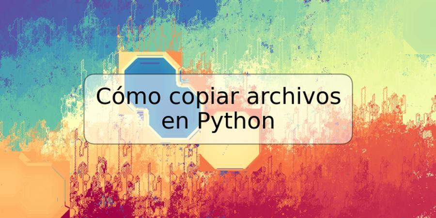 Cómo copiar archivos en Python