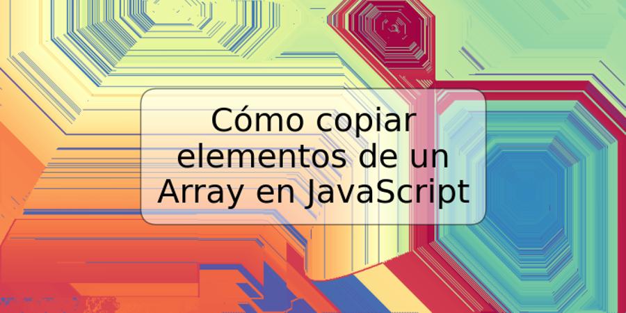 Cómo copiar elementos de un Array en JavaScript