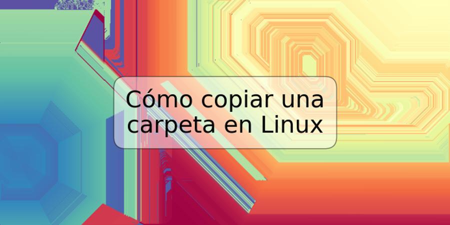 Cómo copiar una carpeta en Linux