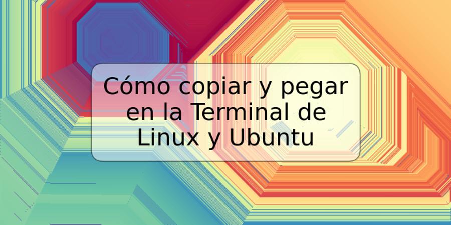 Cómo copiar y pegar en la Terminal de Linux y Ubuntu