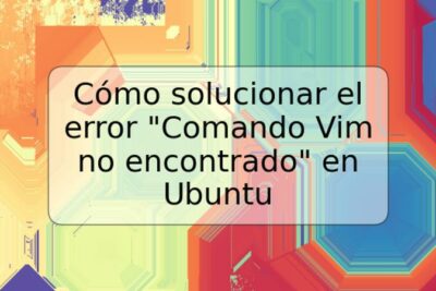 Cómo solucionar el error "Comando Vim no encontrado" en Ubuntu