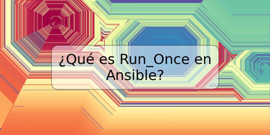 ¿Qué es Run_Once en Ansible?