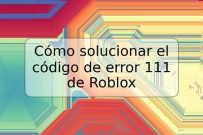 Cómo solucionar el código de error 111 de Roblox