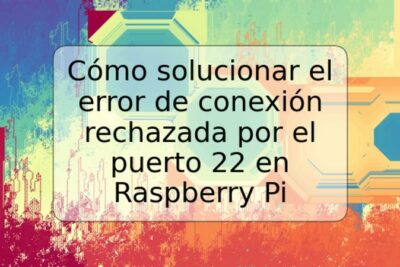 Cómo solucionar el error de conexión rechazada por el puerto 22 en Raspberry Pi
