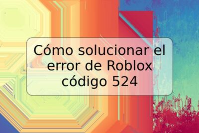 Cómo solucionar el error de Roblox código 524