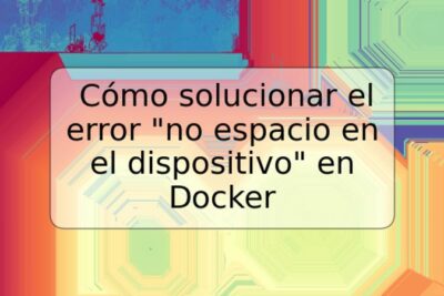 Cómo solucionar el error "no espacio en el dispositivo" en Docker
