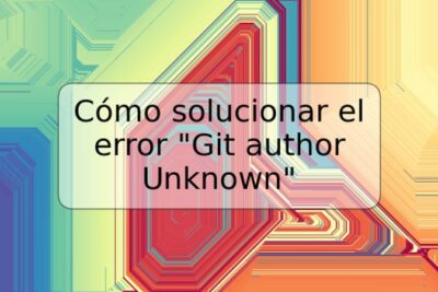 Cómo solucionar el error "Git author Unknown"