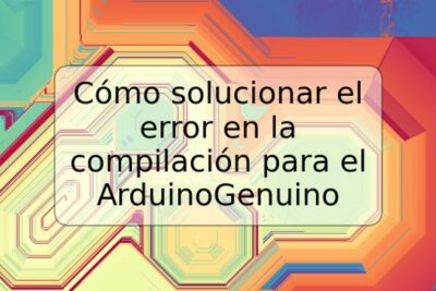 Cómo solucionar el error en la compilación para el ArduinoGenuino