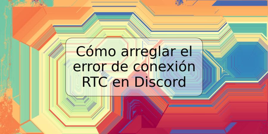 Cómo arreglar el error de conexión RTC en Discord