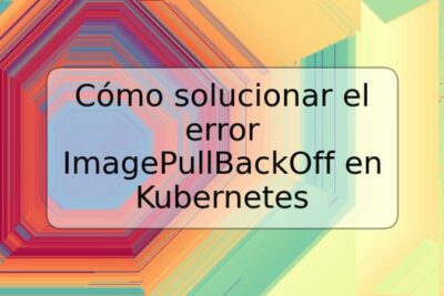 Cómo solucionar el error ImagePullBackOff en Kubernetes