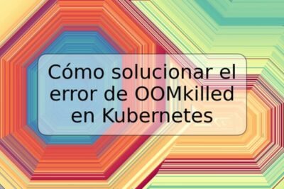 Cómo solucionar el error de OOMkilled en Kubernetes