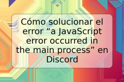 Cómo solucionar el error “a JavaScript error occurred in the main process” en Discord