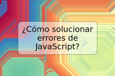 ¿Cómo solucionar errores de JavaScript?