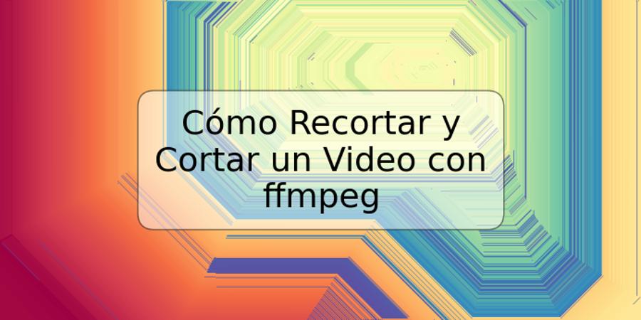 Cómo Recortar y Cortar un Video con ffmpeg