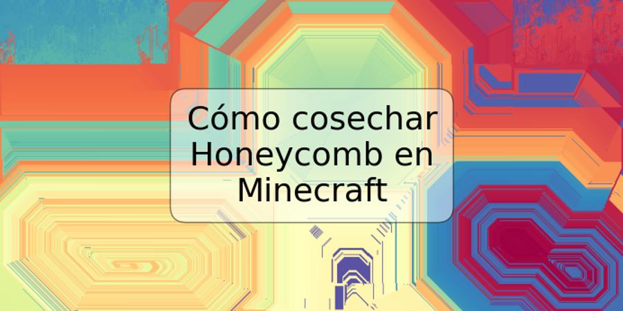 Cómo cosechar Honeycomb en Minecraft