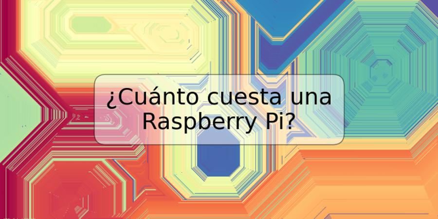 ¿Cuánto cuesta una Raspberry Pi?