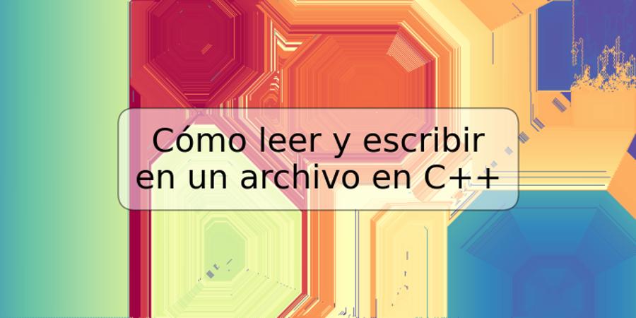 Cómo leer y escribir en un archivo en C++