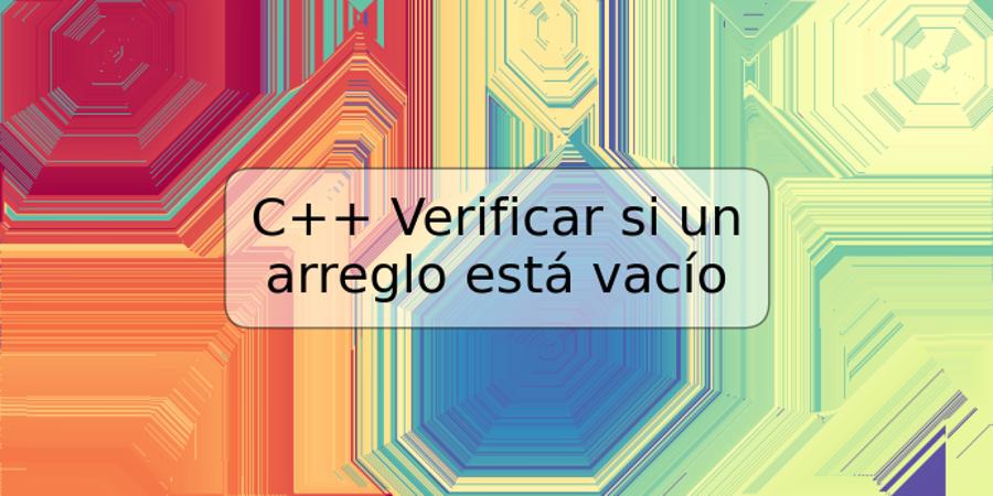 C++ Verificar si un arreglo está vacío