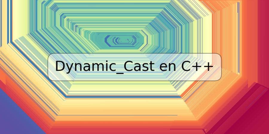 Dynamic_Cast en C++