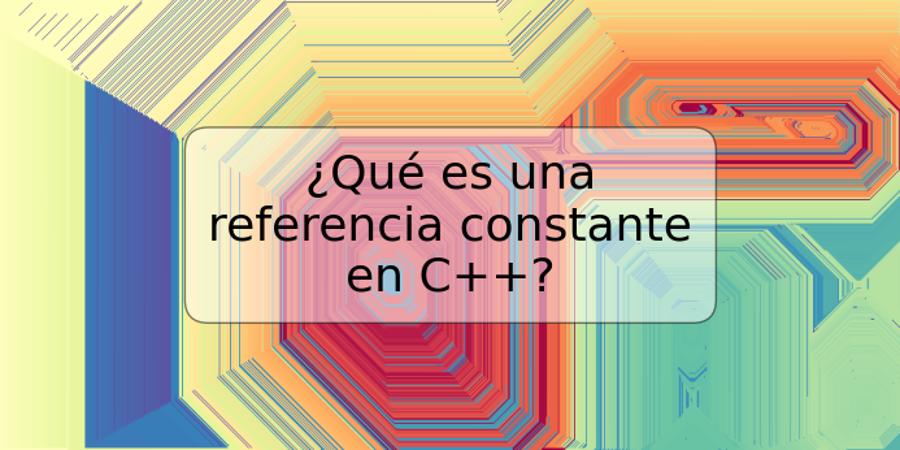 ¿Qué es una referencia constante en C++?