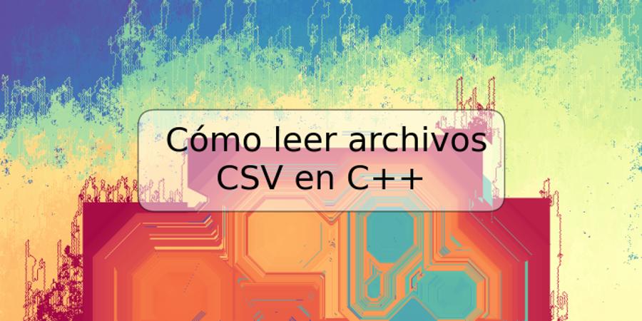 Cómo leer archivos CSV en C++