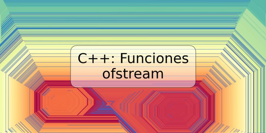 C++: Funciones ofstream