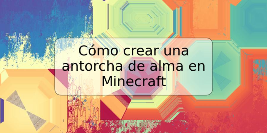 Cómo crear una antorcha de alma en Minecraft