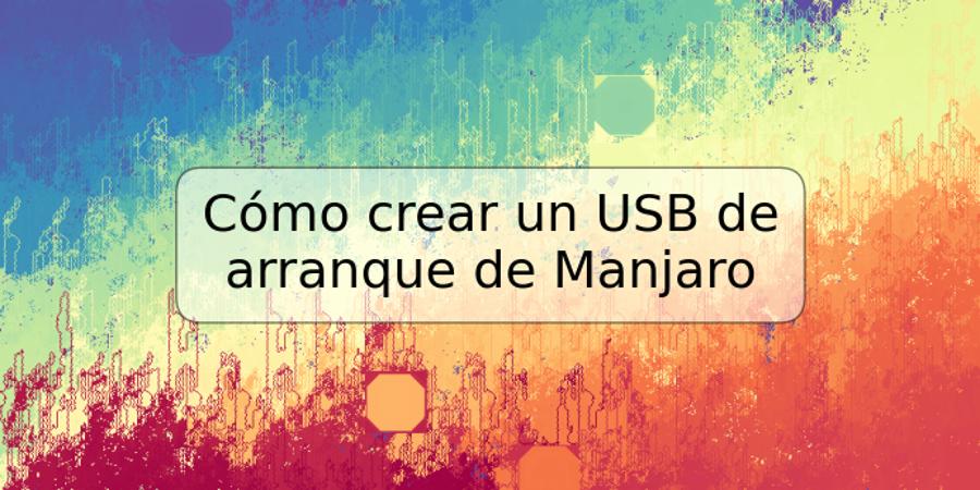 Cómo crear un USB de arranque de Manjaro