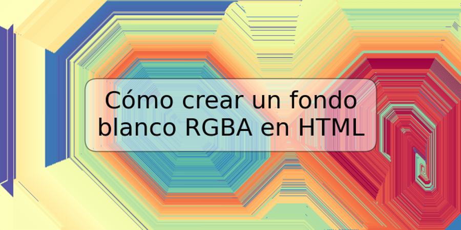 Cómo crear un fondo blanco RGBA en HTML