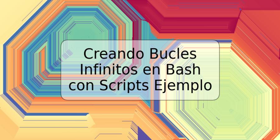 Creando Bucles Infinitos en Bash con Scripts Ejemplo