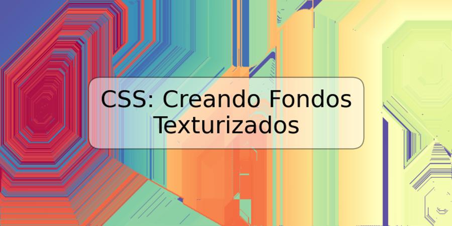 CSS: Creando Fondos Texturizados
