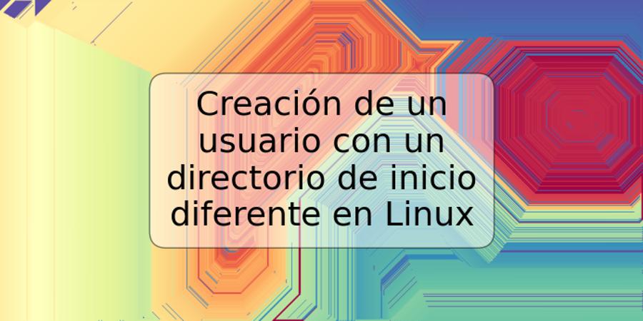 Creación de un usuario con un directorio de inicio diferente en Linux