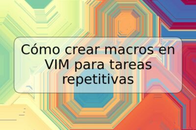 Cómo crear macros en VIM para tareas repetitivas