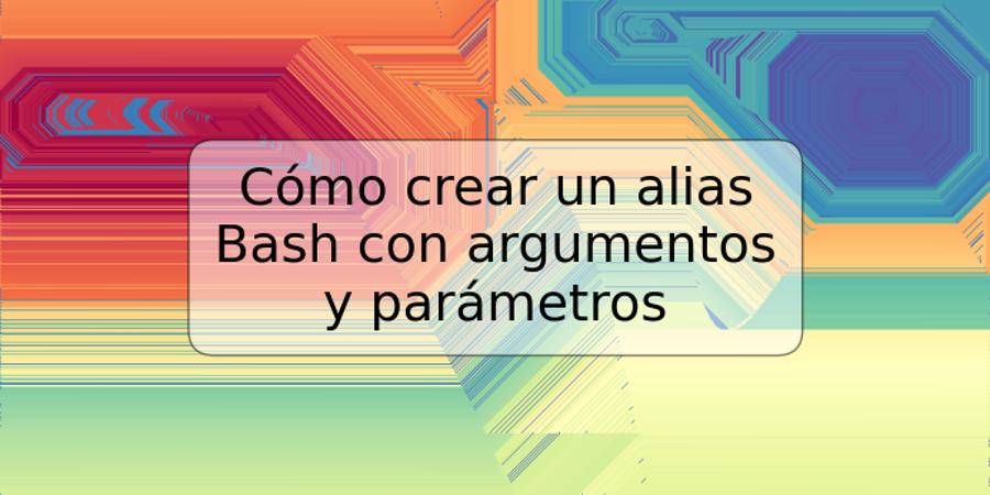 Cómo crear un alias Bash con argumentos y parámetros