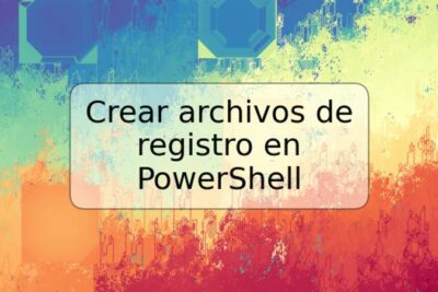 Crear archivos de registro en PowerShell